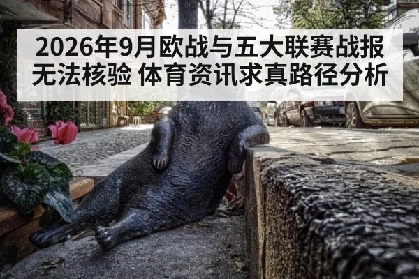 2026年9月欧战与五大联赛战报无法核验 体育资讯求真路径分析