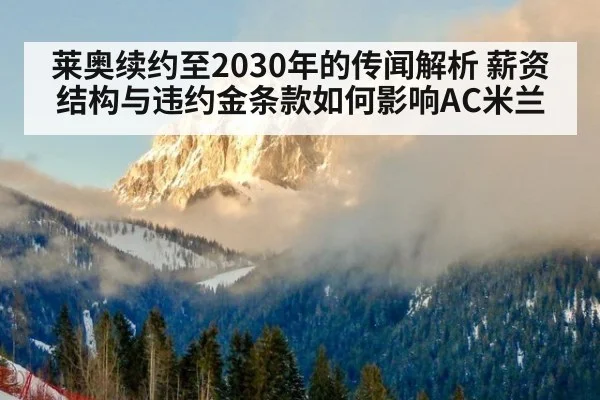 莱奥续约至2030年的传闻解析 薪资结构与违约金条款如何影响AC米兰